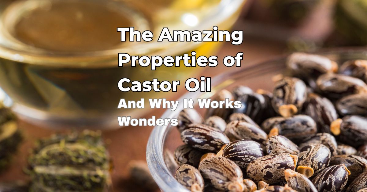 The Amazing Properties of Castor Oil & Why It Works Wonders