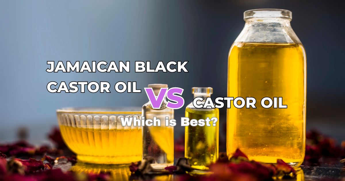 Castor Oil vs Jamaican Black Castor Oil: Key Differences, Benefits & Which Is Best